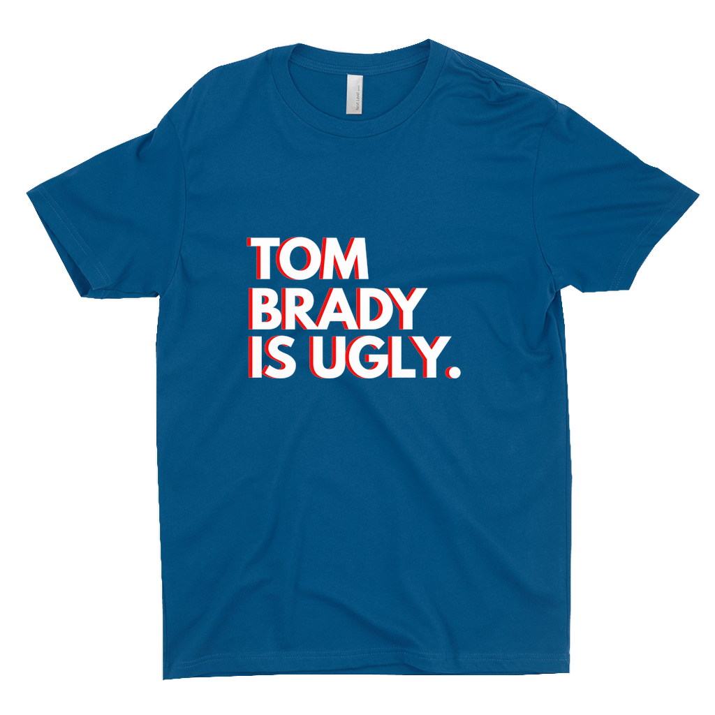 Tom Brady Is Ugly T-Shirts (UNISEX)