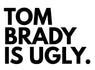 Tom Brady Is Ugly