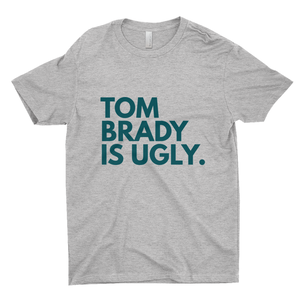 Tom Brady Is Ugly T-Shirts (UNISEX)