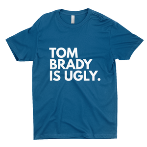 Tom Brady Is Ugly T-Shirts (UNISEX)