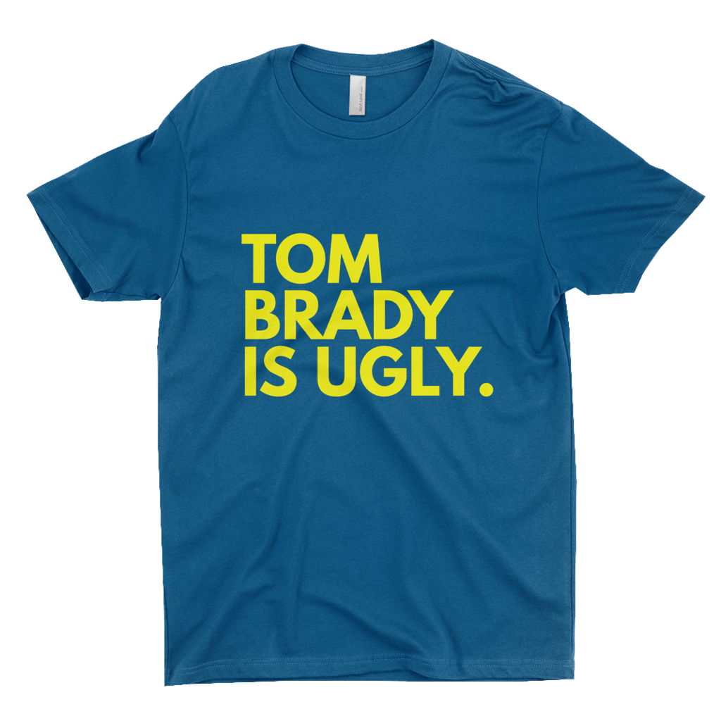 Tom Brady Is Ugly T-Shirts (UNISEX)