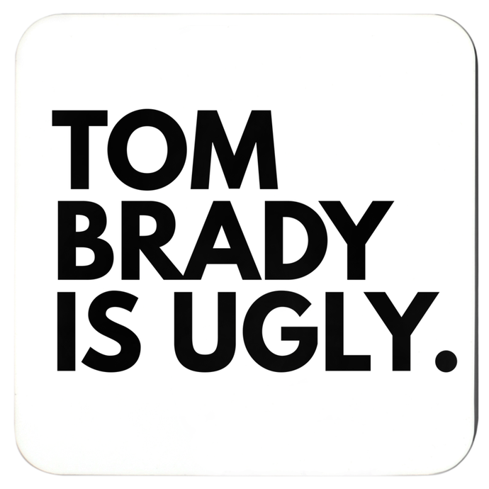 Tom Brady Is Ugly Coasters
