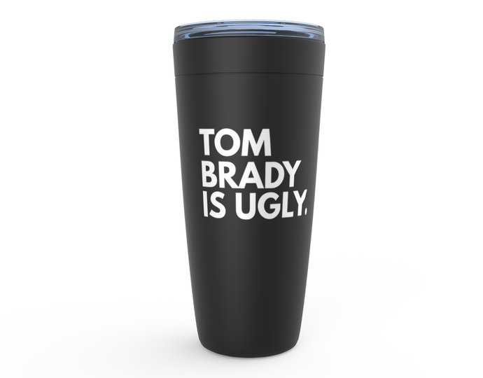 Copy of Tom Brady Is Ugly Tumblers