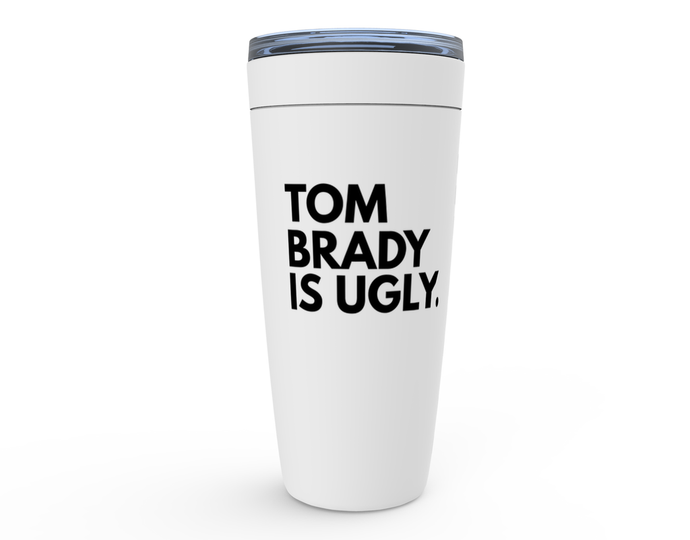 Tom Brady Is Ugly Tumblers